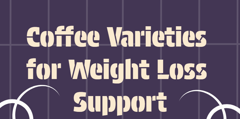 Coffee Varieties for Weight Loss Support